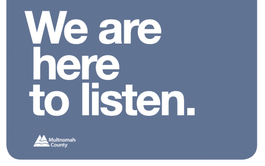 We are here to listen in white writing on blue background with Multnomah county logo in lower left corner